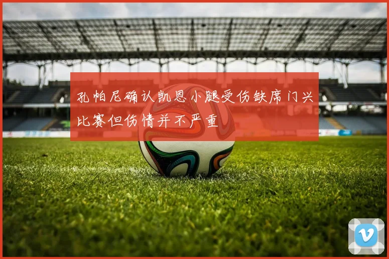 孔帕尼确认凯恩小腿受伤缺席门兴比赛但伤情并不严重