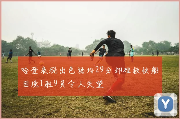 哈登表现出色场均29分却难救快船困境1胜9负令人失望
